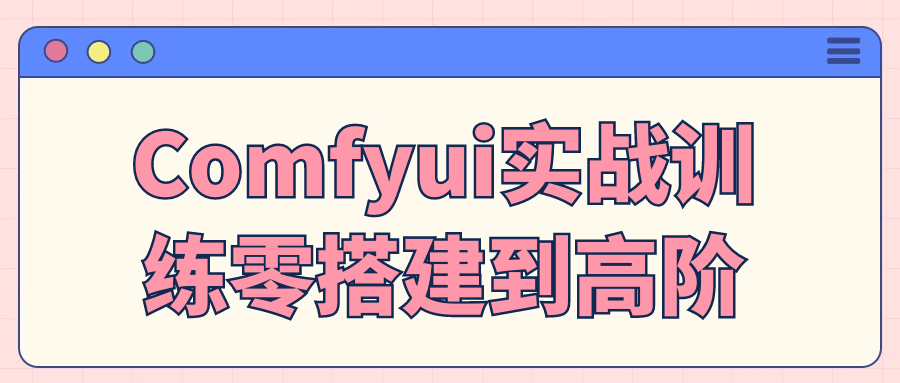 Comfyui实战训练零搭建到高阶-不二云端